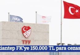 Gaziantep FK’ye 150.000 TL para cezası
