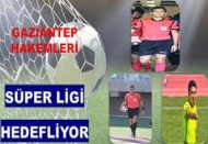 Gaziantep Hakemliği Süper Ligi hedefliyor