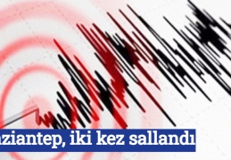 Gaziantep, iki kez sallandı