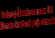 Gaziantep-İskenderun arasını 100 kilometre kısaltacak proje start aldı