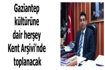 Gaziantep kültürüne dair herşey Kent Arşivi&#8217;nde toplanacak