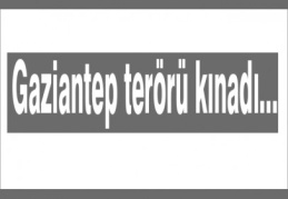 Gaziantep terörü kınadı...