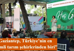 “Gaziantep, Türkiye’nin en önemli tarım şehirlerinden biri”