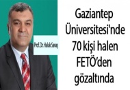 Gaziantep Üniversitesi'nde 70 kişi halen FETÖ’den gözaltında