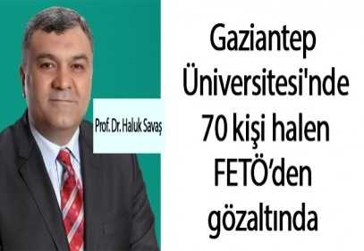 Gaziantep Üniversitesi'nde 70 kişi halen FETÖ’den gözaltında