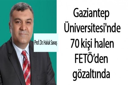 Gaziantep Üniversitesi&#039;nde 70 kişi halen FETÖ&#8217;den gözaltında