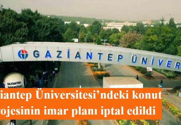 Gaziantep Üniversitesi’ndeki konut projesinin imar planı iptal edildi