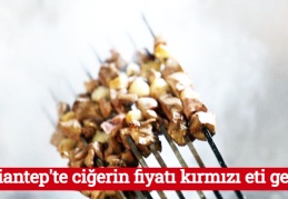 Gaziantep'te ciğerin fiyatı kırmızı eti geçti