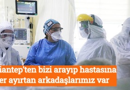Gaziantep'ten bizi arayıp hastasına yer ayırtan arkadaşlarımız var