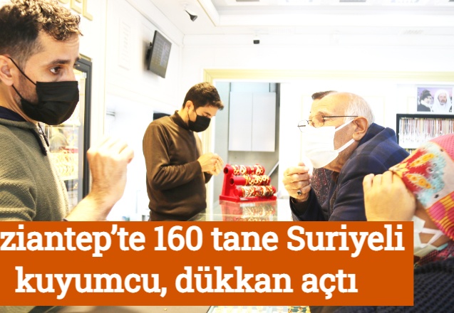 Gaziantep’te 160 tane Suriyeli kuyumcu, dükkan açtı