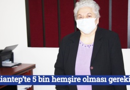 Gaziantep’te 5 bin hemşire olması gerekiyor