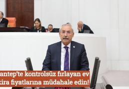 Gaziantep’te kontrolsüz fırlayan ev ve kira fiyatlarına müdahale edin!