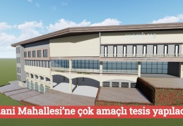 Geylani Mahallesi’ne çok amaçlı tesis yapılacak