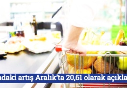 Gıdadaki artış Aralık’ta 20,61 olarak açıklandı