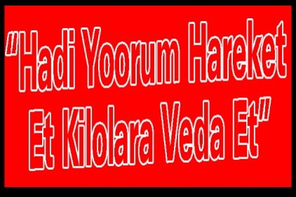 &#8220;Hadi Yoorum Hareket Et Kilolara Veda Et&#8221;