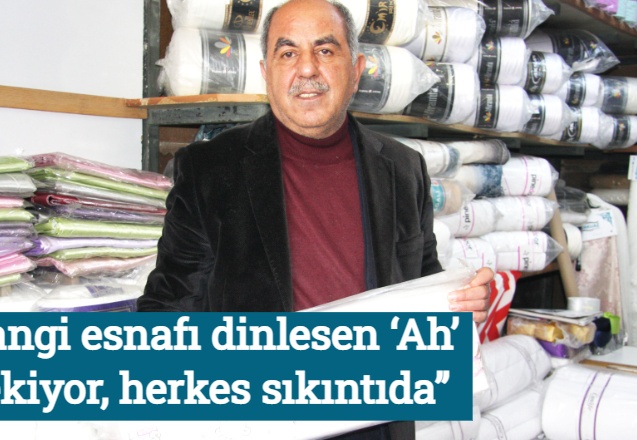 “Hangi esnafı dinlesen ‘Ah’ çekiyor, herkes sıkıntıda”