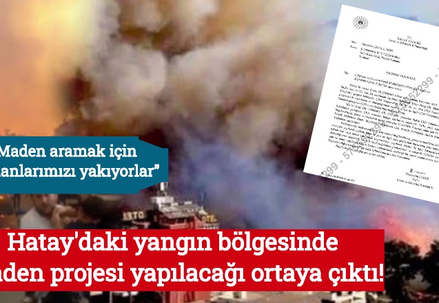 Hatay'daki yangın bölgesinde maden projesi yapılacağı ortaya çıktı!