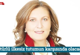 Her türlü ilkesiz tutumun karşısında olacağım