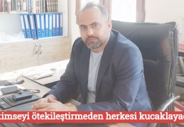 Hiç kimseyi ötekileştirmeden herkesi kucaklayacağız
