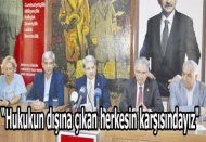 “Hukukun dışına çıkan herkesin karşısındayız
