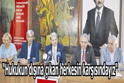 &#8220;Hukukun dışına çıkan herkesin karşısındayız