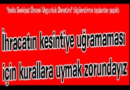 İhracatın kesintiye uğramaması için kurallara uymak zorundayız