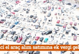 İkinci el araç alım satımına ek vergi geliyor