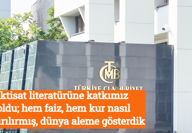İktisat literatürüne katkımız oldu; hem faiz, hem kur nasıl artırılırmış, dünya aleme gösterdik