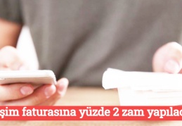 İletişim faturasına yüzde 2 zam yapılacak