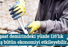 İnşaat demirindeki yüzde 116’lık artış bütün ekonomiyi etkileyebilir