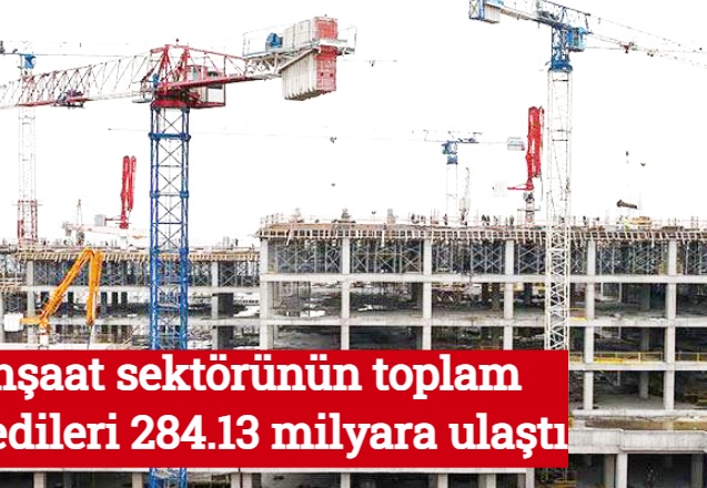 İnşaat sektörünün toplam kredileri 284.13 milyara ulaştı