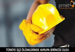 İşçi ölümlerinde, Avrupa’da Birinci, dünyada üçüncüyüz