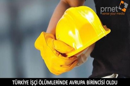 İşçi ölümlerinde, Avrupa&#8217;da Birinci, dünyada üçüncüyüz