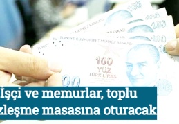 İşçi ve memurlar, toplu sözleşme masasına oturacak