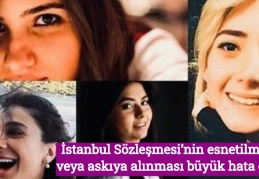 İstanbul Sözleşmesi’nin esnetilmesi veya askıya alınması büyük hata olur!