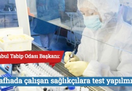 İstanbul Tabip Odası Başkanı: Ön safhada çalışan sağlıkçılara test yapılmıyor