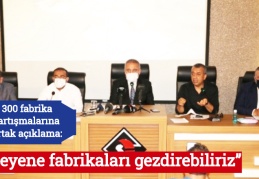 “İsteyene fabrikaları gezdirebiliriz”