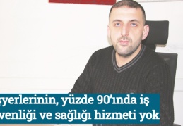 İşyerlerinin, yüzde 90’ında iş güvenliği ve sağlığı hizmeti yok