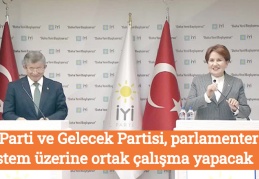 İYİ Parti ve Gelecek Partisi, parlamenter sistem üzerine ortak çalışma yapacak