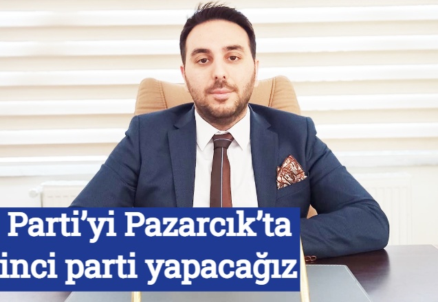 İYİ Parti’yi Pazarcık’ta birinci parti yapacağız