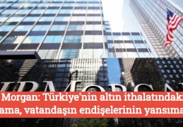 JP Morgan: Türkiye'nin altın ithalatındaki patlama, vatandaşın endişelerinin yansıması
