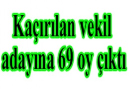 Kaçırılan vekil adayına 69 oy çıktı