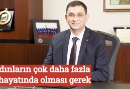 Kadınların çok daha fazla iş hayatında olması gerek
