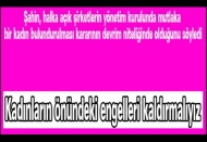 Kadınların önündeki engelleri kaldırmalıyız