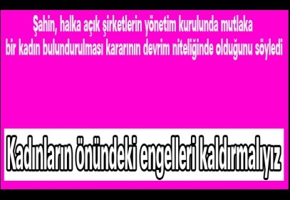 Kadınların önündeki engelleri kaldırmalıyız