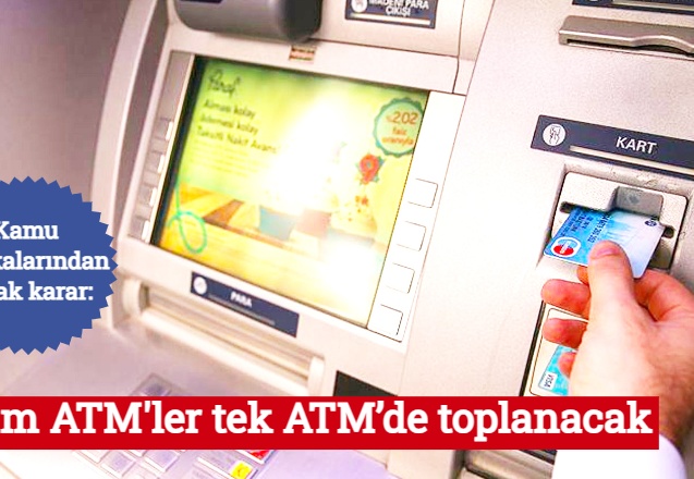 Kamu bankalarından ortak karar: Tüm ATM'ler tek ATM’de toplanacak