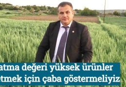 Katma değeri yüksek ürünler üretmek için çaba göstermeliyiz