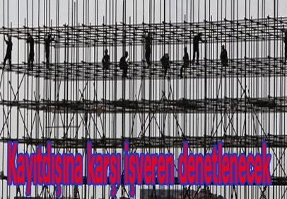 Kayıtdışına karşı işveren denetlenecek