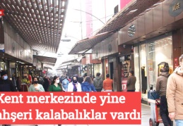 Kent merkezinde yine mahşeri kalabalıklar vardı