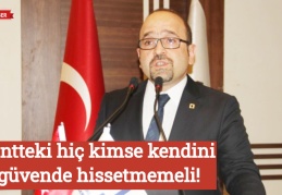 Kentteki hiç kimse kendini güvende hissetmemeli!